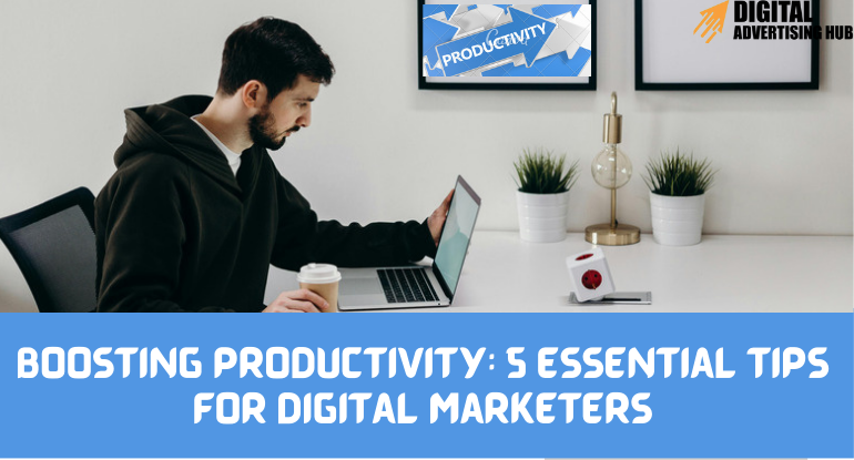 How to Boost Productivity: Guide for Digital Marketers.