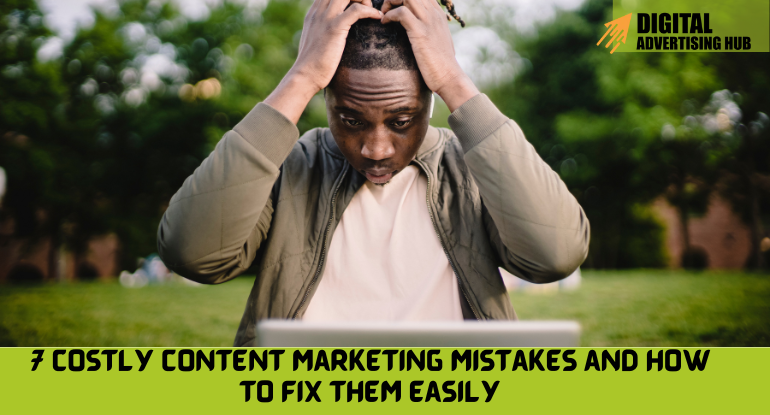 7 Costly Content Marketing Mistakes and How to Fix Them Easily