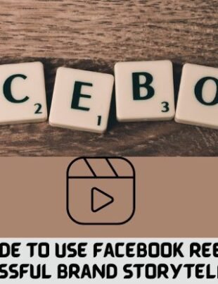 Ultimate Guide to leverage Facebook reels ads for successful brand storytelling