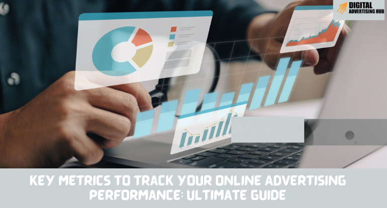 Key Metrics to Track Your Online Advertising Performance: Ultimate Guide