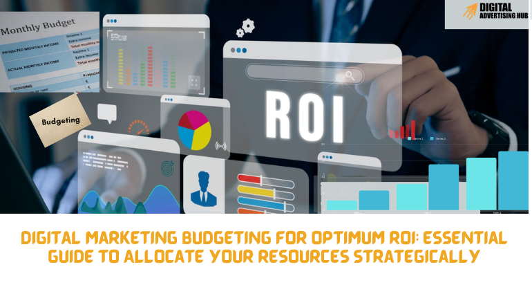 Digital Marketing Budgeting for Optimum ROI: Essential Guide to Allocate Your Resources Strategically