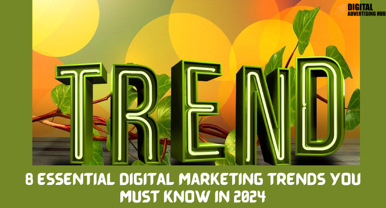 8 Essential Digital Marketing Trends You Must Know in 2024