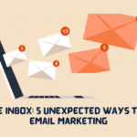 Beyond the Inbox: 5 Unexpected Ways to Leverage Email Marketing