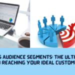 Google Ads Audience Segments: The Ultimate Guide to Reaching Your Ideal Customer