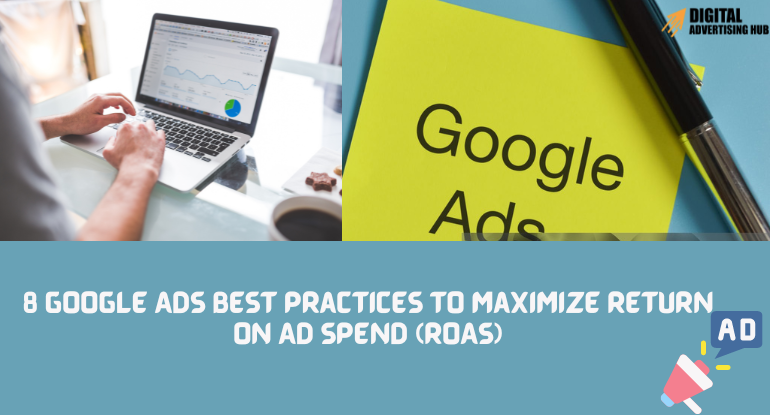 8 Google Ads Best Practices to Maximize Return on Ad Spend (ROAS)