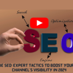 YouTube SEO: Expert Tactics to Boost Your YouTube Channel's Visibility in 2024
