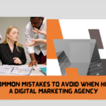 10 Common Mistakes to Avoid When Hiring a Digital Marketing Agency