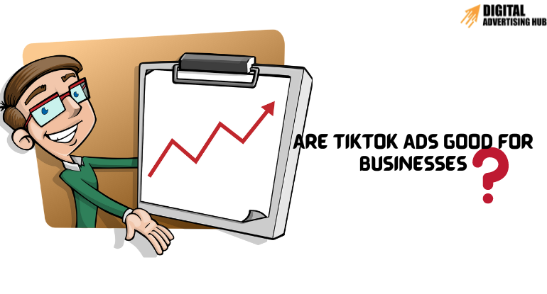 Are TikTok Ads Good for Businesses?