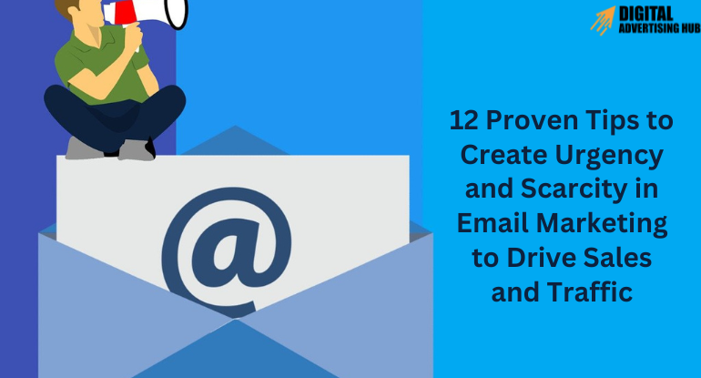 12 Proven Tips to Create Urgency and Scarcity in Email Marketing to Drive Sales and Traffic