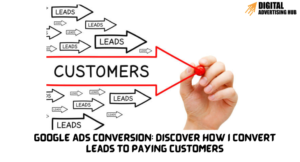 Google Ads Conversion: Discover How I Convert Leads to Paying Customers