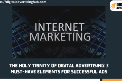 The Holy Trinity of Digital Advertising: 3 Must-Have Elements for Successful Ads