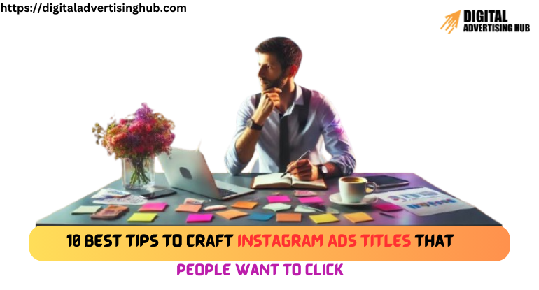 10 Best Tips to Craft Instagram Ads Titles That People Want to Click