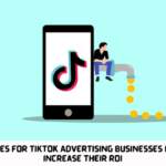 9 Best Practices for Tiktok Advertising Businesses Must Know to Increase their ROI