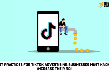 9 Best Practices for Tiktok Advertising Businesses Must Know to Increase their ROI