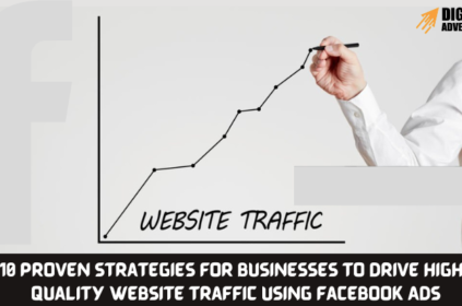 10 Proven Strategies for Businesses to Drive High-Quality Website Traffic Using Facebook Ads