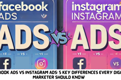 Facebook Ads vs Instagram Ads: 5 Key Differences Every Digital Marketer Should Know