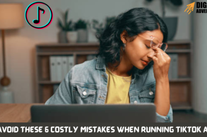 Avoid These 6 Costly Mistakes When Running TikTok Ads