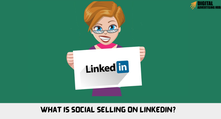 What is Social Selling on LinkedIn?