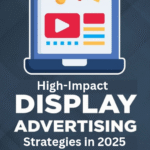 Display Advertising Strategies That Actually Work in 2025